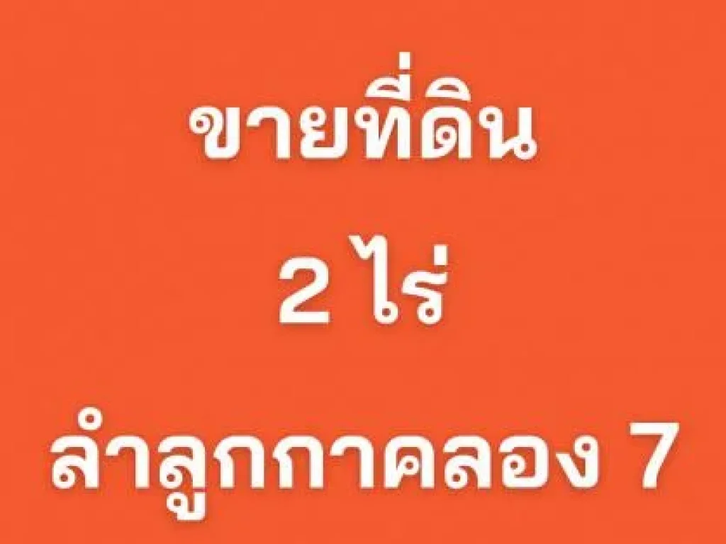 ขาย ที่ดิน ติดถนนใหญ่ หน้ากว้าง ลำลูกกาคลอง 7 2 ไร่ เหมาะทำโกดังขนาดเล็ก