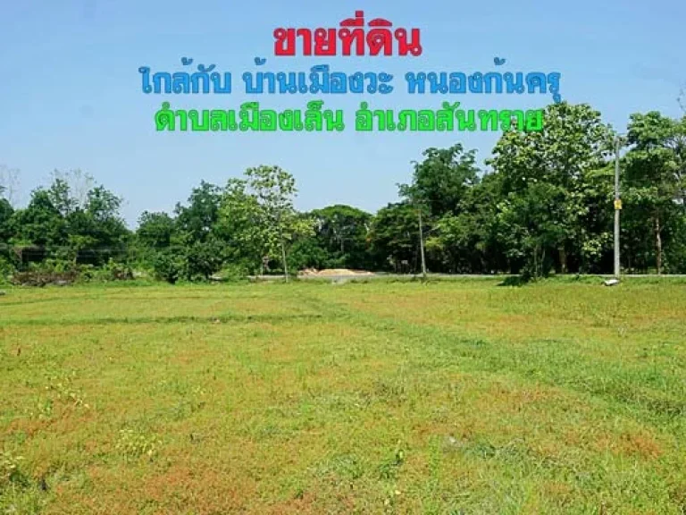 ขายที่ดิน ใกล้กับ บ้านเมืองวะ หนองก้นครุ ตำบลเมืองเล็น อำเภอสันทราย จังหวัดเชียงใหม่