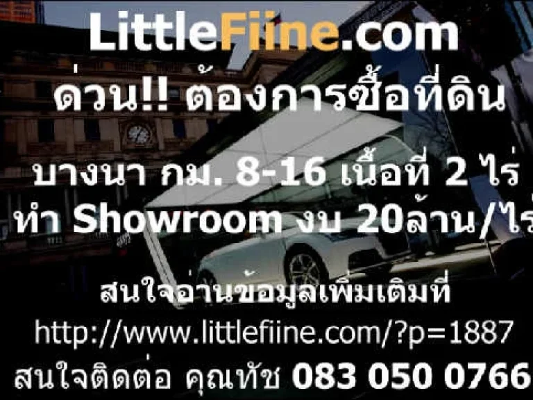 ต้องการซื้อที่ดิน บางนา กม 8-16 ไม่เกิน 2 ไร่ ทำ Showroom รถ ไร่ล่ะ 20 ล้าน