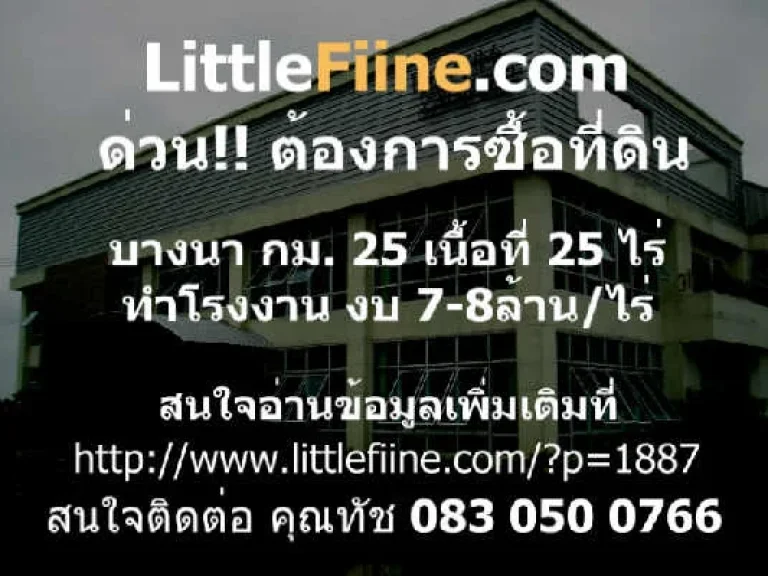 ต้องการซื้อ ที่ดิน ย่าน บางนา กม 25 เนื้อที่ 25 ไร่ โรงงาน 7-8 ล้านไร่