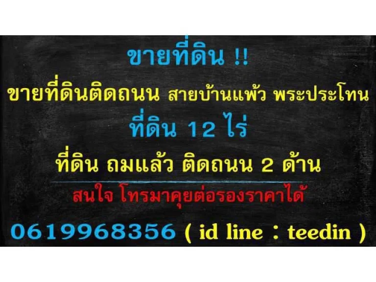 ขายที่ดิน 12 ไร่ ติดถนน 2 ด้าน ถมแล้ว สูงกว่า ถนน ปัจจุบันเล็กน้อย พร้อยขาย ไม่ติด ธนาคาร