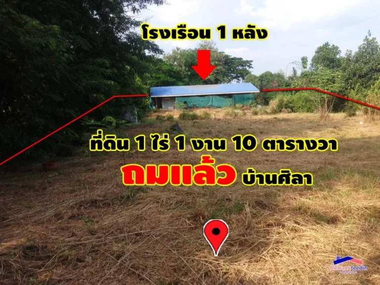 ขายที่ดิน 1 ไร่ 1 งาน 10 ตารางวา ถมแล้ว บ้านศิลา พร้อมโรงเรือนให้ 1 หลัง