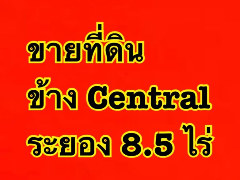 ขายที่ดิน 85 ไร่ ข้าง central ระยอง